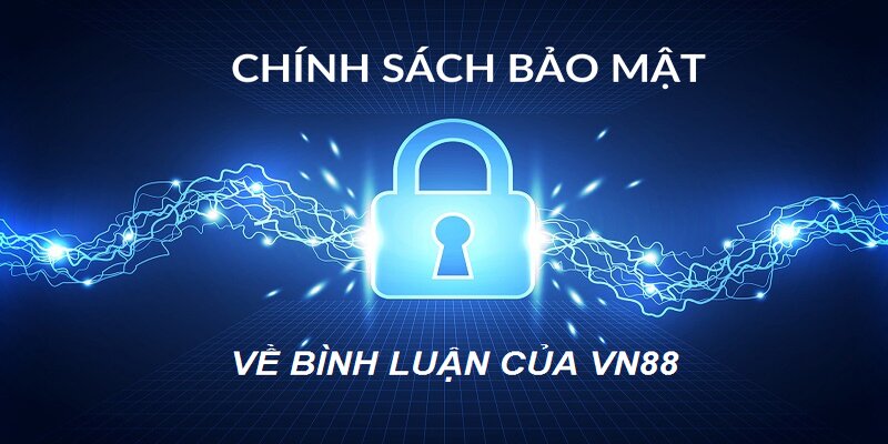 Chính sách bảo mật về bình luận sẽ đảm bảo quyền lợi cho người dùng